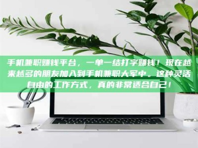 迁西手机兼职赚钱平台，一单一结打字赚钱！现在越来越多的朋友加入到手机兼职大军中。这种灵活自由的工作方式，真的非常适合自己！