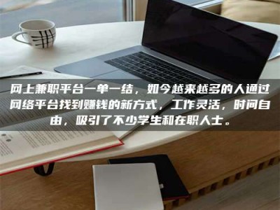 迁西网上兼职平台一单一结，如今越来越多的人通过网络平台找到赚钱的新方式，工作灵活，时间自由，吸引了不少学生和在职人士。