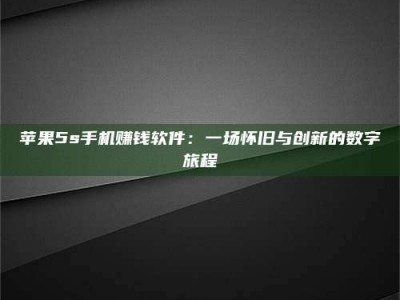 迁西苹果5s手机赚钱软件：一场怀旧与创新的数字旅程
